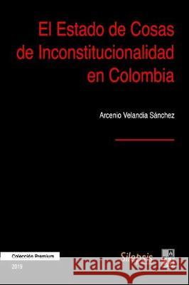 El Estado de Cosas de Inconstitucionalidad en Colombia Arcenio Velandi 9781704854908 Independently Published