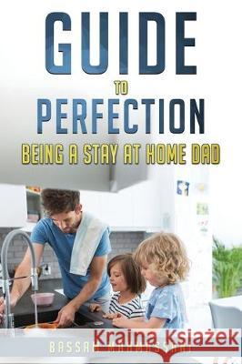 Guide to perfection being a stay at home dad Bassam Mahmassani 9781704855462
