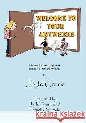 Welcome to Your Anywhere: A book of ridiculous poems Patrick O'Grady Jojo Grams 9781704858562