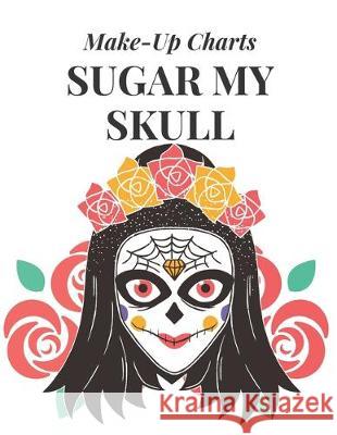 Sugar My Skull: Make-Up Charts to Design and Practice Day of the Dead Looks Blue Barn Press 9781704858838 Independently Published
