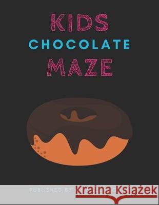 Kids Chocolate Mazes: Maze Activity Book for Kids Great for Critical Thinking Skills, An Amazing Maze Activity Book for Kids My Sweet Books 9781704887296 Independently Published