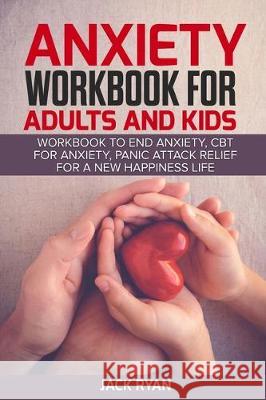 anxiety workbook for adults and kids: workbook to end anxiety, cbt for anxiety, panic attack relief for new happiness life Jack Ryan 9781704897066