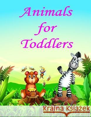 Animals for Toddlers: coloring Pages for Children ages 2-5 from funny and variety amazing image. J. K. Mimo 9781704907468 Independently Published