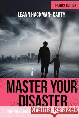 Master Your Disaster: Family Edition: Your Readiness, Response and Recovery Prep Guide Leann Hackman-Carty 9781704919959 Independently Published