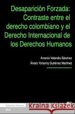 Desaparición Forzada: Contraste entre el Derecho Colombiano y el Derecho Internacional de los Derechos Humanos Gutierrez Martinez, Alvaro Yohanny 9781704926131