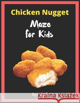 Chicken Nugget Maze For Kids Age 4-6: Maze Activity Book for Kids. Great for Developing Problem Solving Skills, Spatial Awareness, and Critical Thinki My Sweet Books 9781704929422 Independently Published