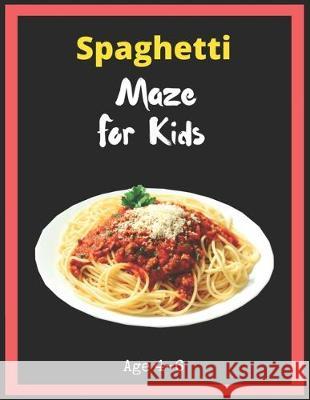 Spaghetti Maze For Kids Age 4-6: Maze Activity Book for Kids. Great for Developing Problem Solving Skills, Spatial Awareness, and Critical Thinking Sk My Sweet Books 9781704929897 Independently Published