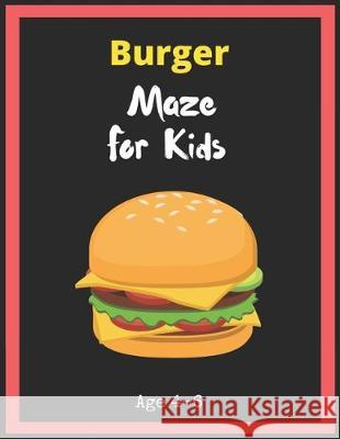 Burger Maze For Kids Age 4-6: Maze Activity Book for Kids. Great for Developing Problem Solving Skills, Spatial Awareness, and Critical Thinking Ski My Sweet Books 9781704930374 Independently Published