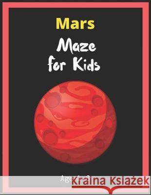 Mars Maze For Kids Age 4-6: Maze Activity Book for Kids. Great for Developing Problem Solving Skills, Spatial Awareness, and Critical Thinking Ski My Sweet Books 9781704930572 Independently Published