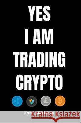 YES I AM TRADING CRYPTO crypto trading yournal Eric Stockdo 9781704938448 Independently Published