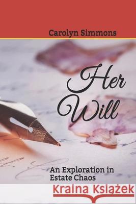 Her Will: An Exploration in Estate Chaos Carolyn R. Simmons 9781704938585 Independently Published