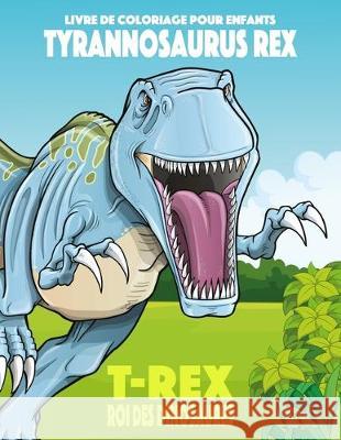Livre de coloriage pour enfants Tyrannosaurus rex (T-rex), roi des dinosaures Nick Snels 9781704946337 Independently Published