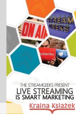 Live Streaming is Smart Marketing: Join the StreamGeeks Chief Streaming Officer Paul Richards as he builds a team to take advantage of social media li Paul William Richards 9781704947372 Independently Published