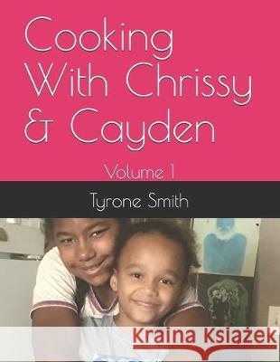 Cooking With Chrissy & Cayden: Volume 1 Chrissy Smith Cayden Smith Tyrone Smith 9781704991566
