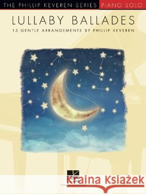 Lullaby Ballades: 15 Gentle Piano Solo Arrangements by Phillip Keveren Hal Leonard Publishing Corporation 9781705131749 Hal Leonard Publishing Corporation