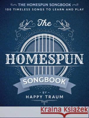 The Homespun Songbook: 100 Timeless Songs to Learn and Play Happy Traum 9781705138755 Hal Leonard Publishing Corporation