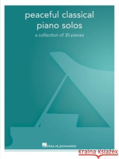 Peaceful Classical Piano Solos: A Collection of 30 Pieces Hal Leonard Corp 9781705140116