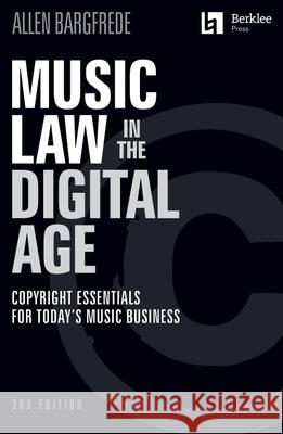 Music Law in the Digital Age - 3rd Edition: Copyright Essentials for Today's Music Business: Copyright Essentials for Today's Music Business Allen Bargfrede 9781705156483 Berklee Press Publications