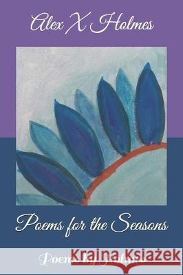 Poems for the Seasons: Poems by Holmes Rachel Brenton Matthew Homer Alex X. Holmes 9781705342565 Independently Published