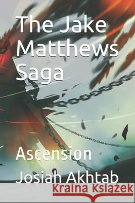The Jake Matthews Saga: Ascension Josiah Akhtab 9781705344514 Independently Published