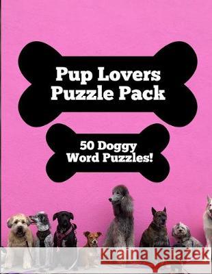 Pup Lovers Puzzle Pack: 50 Doggy Word Puzzles! Bookprism Puzzles 9781705372982 Independently Published