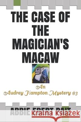 The Case of the Magician's Macaw: An Audrey Hampton Mystery #3 Abbie Eber 9781705401767 Independently Published