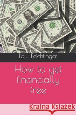 How to get financially free Paul Christoph Feichtinger 9781705412060