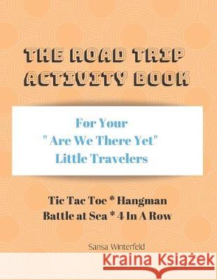 The Road Trip Activity Book: For your Bored Little Travelers Hangman Battle at sea Tic-Tac-Toe 4 In A Row Sansa Winterfeld 9781705413166