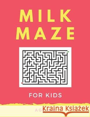 Milk Maze For Kids Age 4-6: 40 Brain-bending Challenges, An Amazing Maze Activity Book for Kids, Best Maze Activity Book for Kids, Great for Devel My Sweet Books 9781705418635 Independently Published