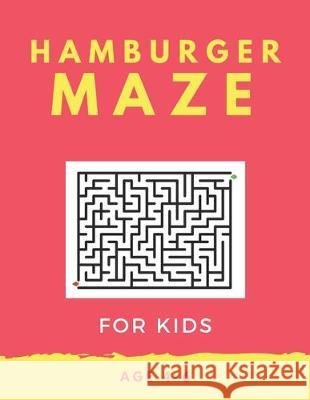 Hamburger Maze For Kids Age 4-6: 40 Brain-bending Challenges, An Amazing Maze Activity Book for Kids, Best Maze Activity Book for Kids, Great for Deve My Sweet Books 9781705418758 Independently Published