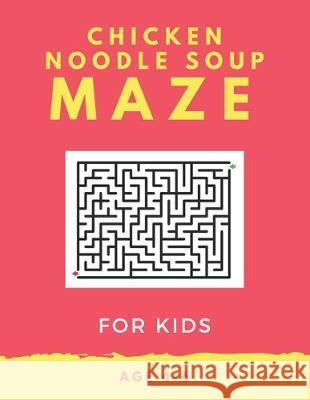 Chicken Noodle Soup Maze For Kids Age 4-6: 40 Brain-bending Challenges, An Amazing Maze Activity Book for Kids, Best Maze Activity Book for Kids, Grea My Sweet Books 9781705418871 Independently Published