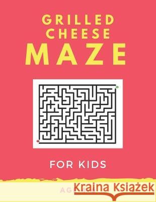 Grilled Cheese Maze For Kids Age 4-6: 40 Brain-bending Challenges, An Amazing Maze Activity Book for Kids, Best Maze Activity Book for Kids, Great for My Sweet Books 9781705419007 Independently Published