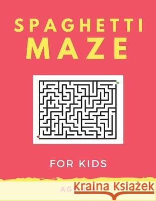Spaghetti Maze For Kids Age 4-6: 40 Brain-bending Challenges, An Amazing Maze Activity Book for Kids, Best Maze Activity Book for Kids, Great for Deve My Sweet Books 9781705419083 Independently Published