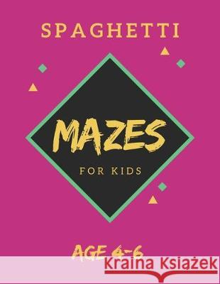 Spaghetti Mazes For Kids Age 4-6: 40 Brain-bending Challenges, An Amazing Maze Activity Book for Kids, Best Maze Activity Book for Kids, Great for Dev My Sweet Books 9781705424889 Independently Published
