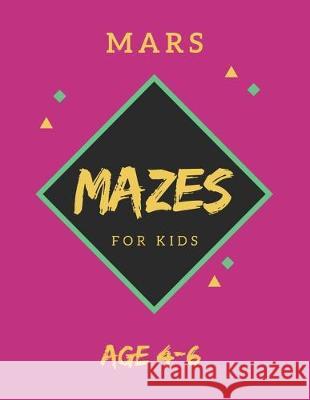 Mars Mazes For Kids Age 4-6: 40 Brain-bending Challenges, An Amazing Maze Activity Book for Kids, Best Maze Activity Book for Kids, Great for Devel My Sweet Books 9781705425114 Independently Published