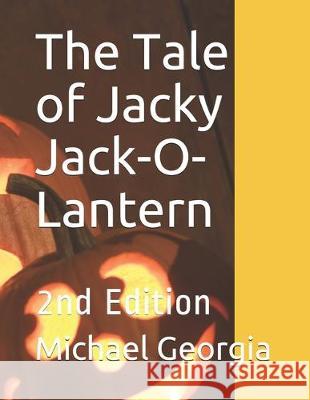 The Tale of Jacky Jack-O-Lantern: 2nd Edition Michael Scott Georgia 9781705436998