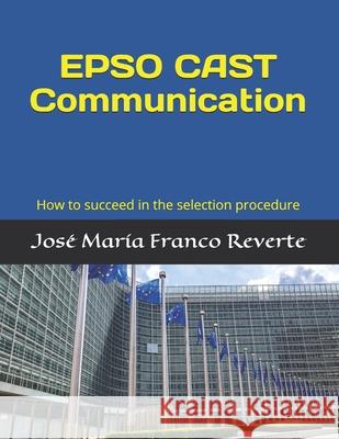 EPSO CAST Communication: How to succeed in the selection procedure Jose Maria Franc 9781705445402 Independently Published