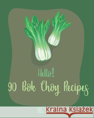 Hello! 90 Bok Choy Recipes: Best Bok Choy Cookbook Ever For Beginners [Vegan Tofu Cookbook, Cabbage Soup Recipe, Chicken Breast Recipes, Grilled C Fruit 9781705448700 Independently Published