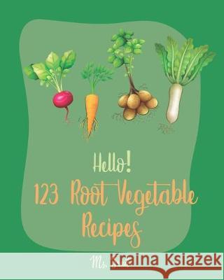 Hello! 123 Root Vegetable Recipes: Best Root Vegetable Cookbook Ever For Beginners [Beet Recipe Book, Roasted Vegetable Cookbook, Pickled Vegetables R Fruit 9781705450000 Independently Published