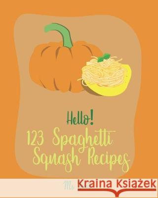 Hello! 123 Spaghetti Squash Recipes: Best Spaghetti Squash Cookbook Ever For Beginners [Vegan Casserole Cookbook, Low Carb Pasta Cookbook, Spaghetti S Fruit 9781705450567 Independently Published