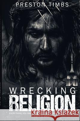 Wreck Your Religion...: Everything You Know About Why Jesus Came is WRONG Preston Timbs 9781705494776 Independently Published