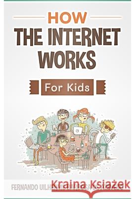 How the Internet Works for Kids: The internet explained with easy examples Fernando Uilherme Barbos 9781705499566 Independently Published