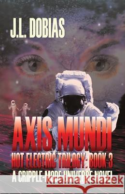 Axis Mundi: Hot Electric Trilogy: Book 3 J. L. Dobias 9781705552964