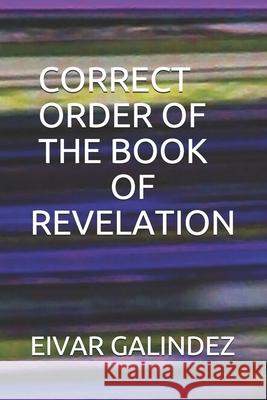 Correct Order of the Book of Revelation Eivar Galindez 9781705556597 Independently Published