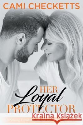 Her Loyal Protector: A Strong Family Romance Companion Novel Cami Checketts 9781705558423