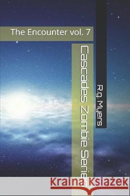 Cascades Zombie Series: The Encounter vol. 7 R. G. Myers 9781705570722 Independently Published