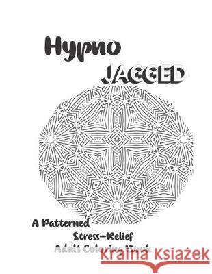 Hypno-Jagged Patterned Stress-Relief Adult Coloring Book Allie Vane 9781705571897 Independently Published