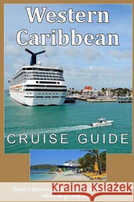 Western Caribbean Cruise Guide: Expert tips on ports of call, best excursions, when to go and more Scott S. Bateman 9781705573150 Independently Published