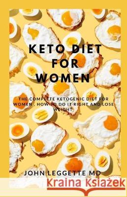 Keto Diet for Women: The complete ketogenic diet for women, how to do it right and loose weght John Leggett 9781705577776 Independently Published
