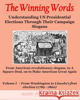 The Winning Words - Vol I: Understanding U.S. Presidential Elections Through Their Campaign Slogans - From American Revolutionary Slogans to A Sq Glenn Peter Young 9781705581452 Independently Published